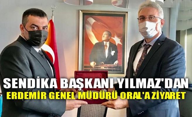 SENDİKA BAŞKANI YILMAZ'DAN ERDEMİR GENEL MÜDÜRÜ ORAL'A ZİYARET