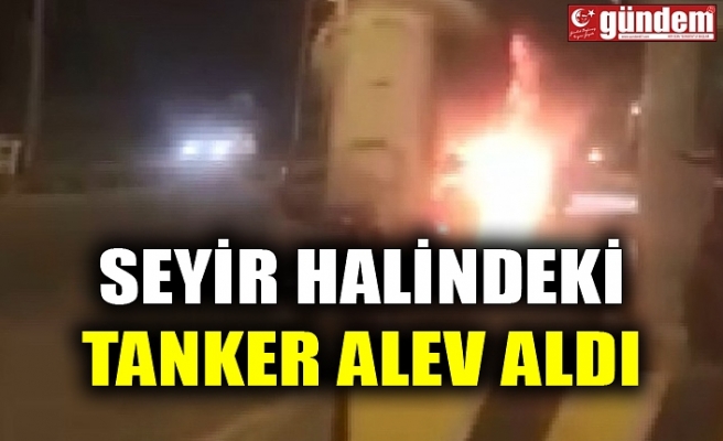 SEYİR HALİNDEKİ TANKER ALEV ALDI