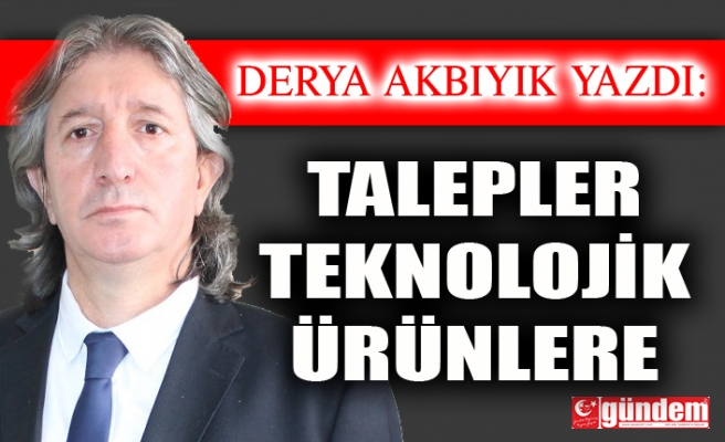 Talepler teknolojik ürünlere