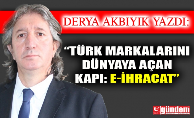 “Türk Markalarını Dünyaya Açan Kapı: E-İhracat”