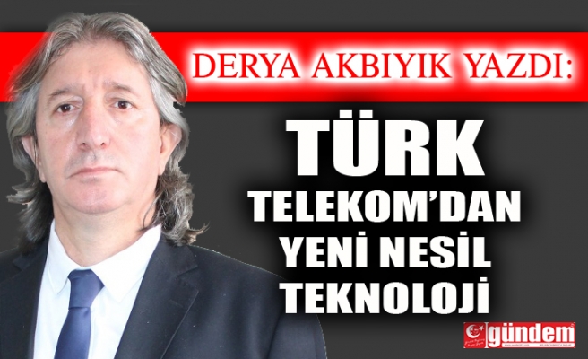 Türk Telekom’dan Yeni Nesil Teknoloji