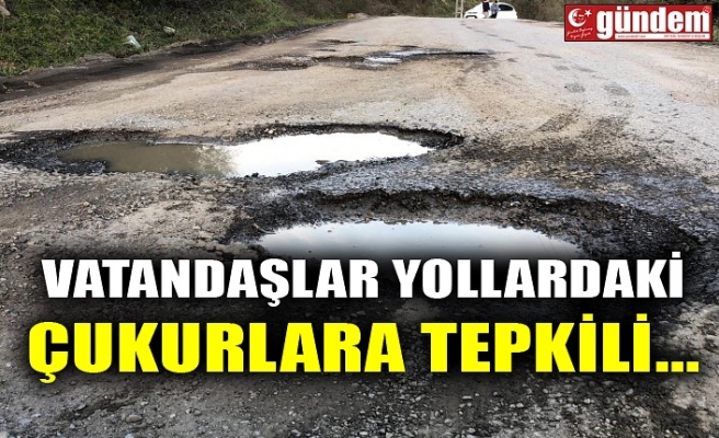 VATANDAŞLAR YOLLARDAKİ ÇUKURLARA TEPKİLİ...