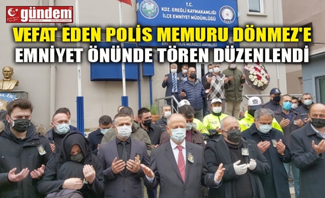 VEFAT EDEN POLİS MEMURU DÖNMEZ'E EMNİYET ÖNÜNDE TÖREN DÜZENLENDİ