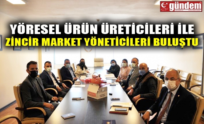 YÖRESEL ÜRÜN ÜRETİCİLERİ İLE ZİNCİR MARKET YÖNETİCİLERİ BULUŞTU