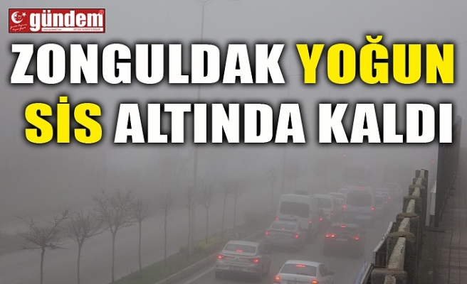 ZONGULDAK YOĞUN SİS ALTINDA KALDI