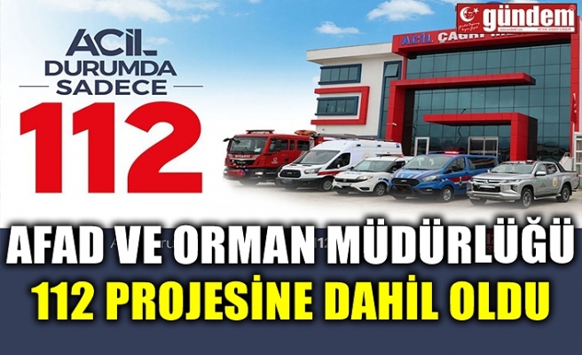 AFAD VE ORMAN MÜDÜRLÜĞÜ 112 PROJESİNE DAHİL OLDU