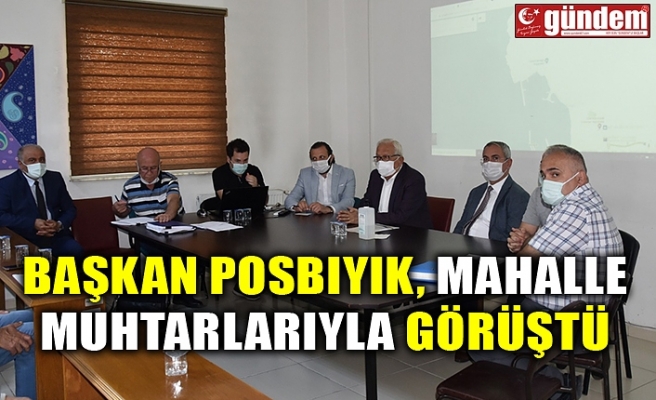 BAŞKAN POSBIYIK, MAHALLE MUHTARLARIYLA GÖRÜŞTÜ