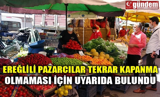 EREĞLİLİ PAZARCILAR TEKRAR KAPANMA OLMAMASI İÇİN UYARIDA BULUNDU