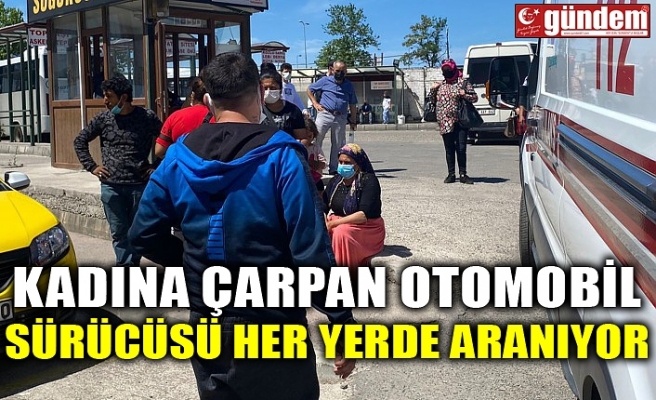 KADINA ÇARPAN OTOMOBİL SÜRÜCÜSÜ HER YERDE ARANIYOR