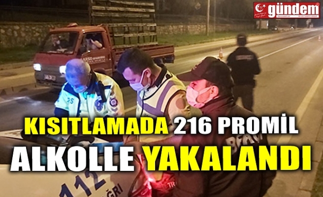 KISITLAMADA 216 PROMİL ALKOLLE YAKALANDI