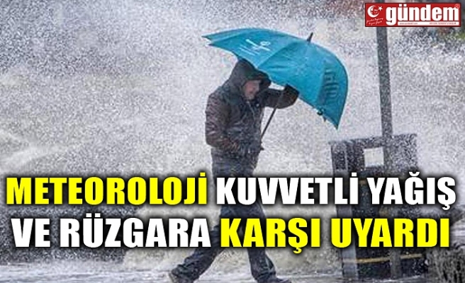 METEOROLOJİ KUVVETLİ YAĞIŞ VE RÜZGARA KARŞI UYARDI