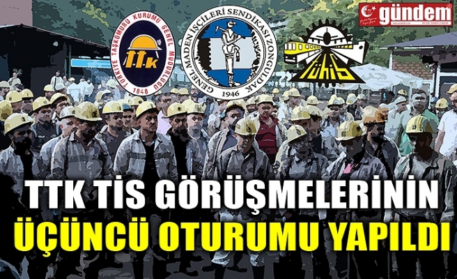 TTK TİS GÖRÜŞMELERİNİN ÜÇÜNCÜ OTURUMU YAPILDI