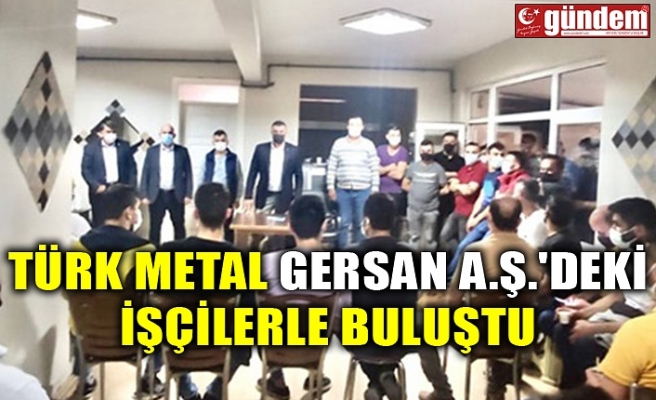 Türk Metal Gersan A.ş.'deki işçilerle buluştu