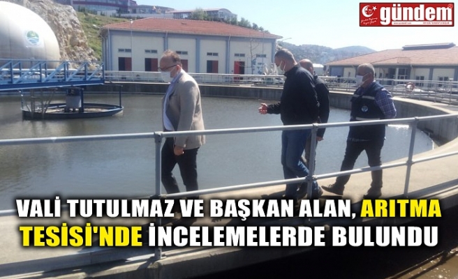 VALİ TUTULMAZ VE BAŞKAN ALAN, ARITMA TESİSİ'NDE İNCELEMELERDE BULUNDU