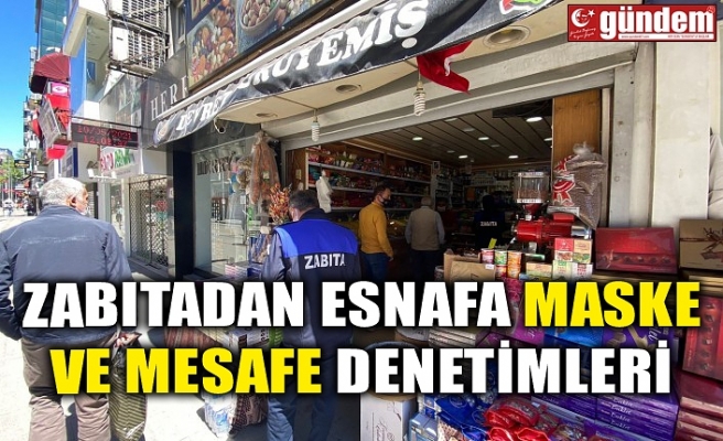 ZABITADAN ESNAFA MASKE VE MESAFE DENETİMLERİ