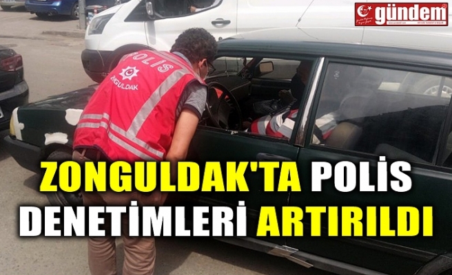 ZONGULDAK'TA POLİS DENETİMLERİ ARTIRILDI