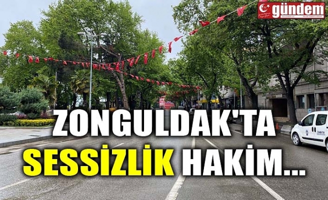 ZONGULDAK'TA SESSİZLİK HAKİM...