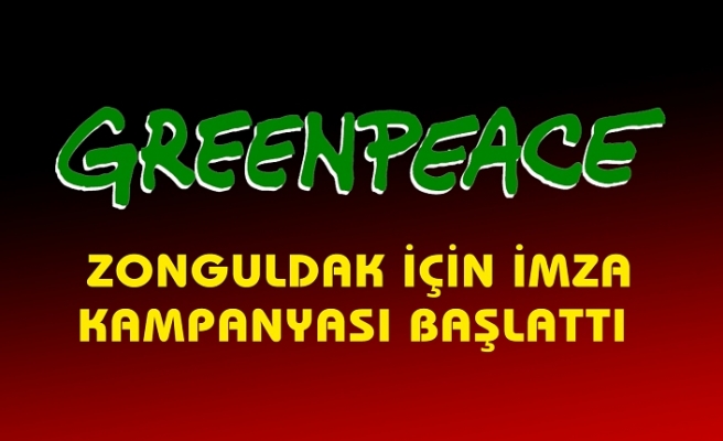 GREENPEACE Zonguldak için imza kampanyası başlattı. 