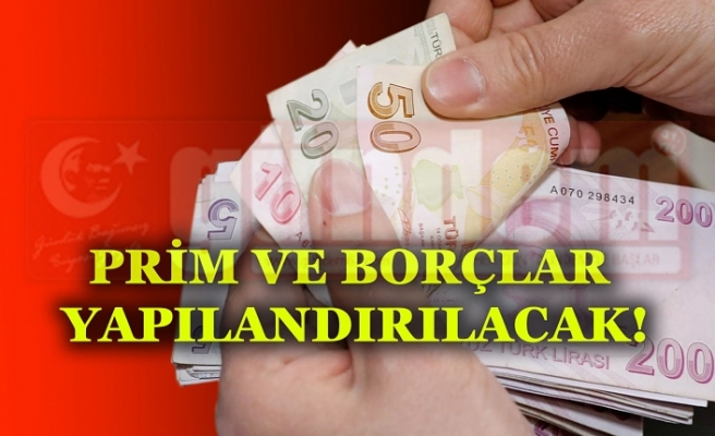 PRİM VE BORÇLAR YAPILANDIRILACAK!