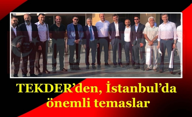 TEKDER’den, İstanbul’da önemli temaslar