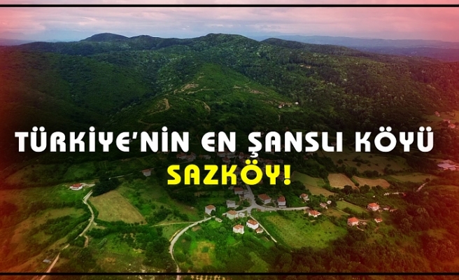 Türkiye’nin En Şanslı Köyü Sazköy!