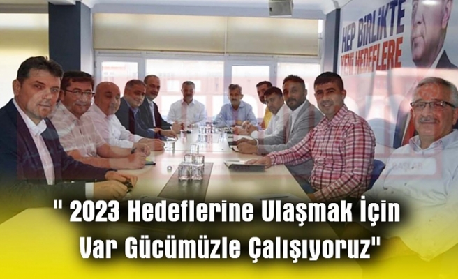 " 2023 Hedeflerine Ulaşmak İçin Var Gücümüzle Çalışıyoruz"