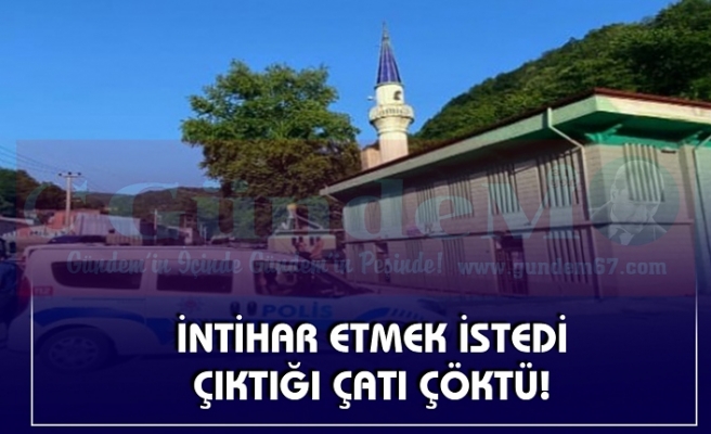 İNTİHAR ETMEK İSTEDİ ÇIKTIĞI ÇATI ÇÖKTÜ!