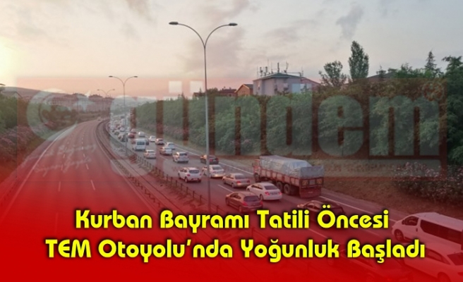 Kurban Bayramı Tatili Öncesi TEM Otoyolu’nda Yoğunluk Başladı