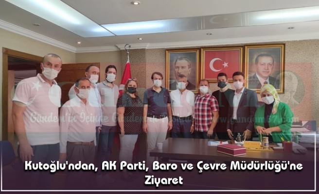 Kutoğlu'ndan, AK Parti, Baro ve Çevre Müdürlüğü'ne Ziyaret