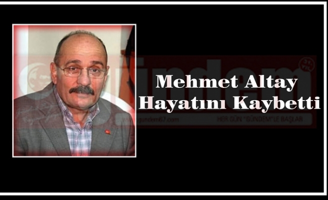 Mehmet Altay Hayatını Kaybetti