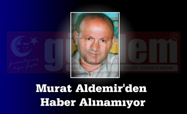 Murat Aldemir'den haber alınamıyor.