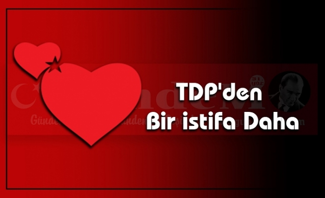 TDP'den Bir istifa Daha