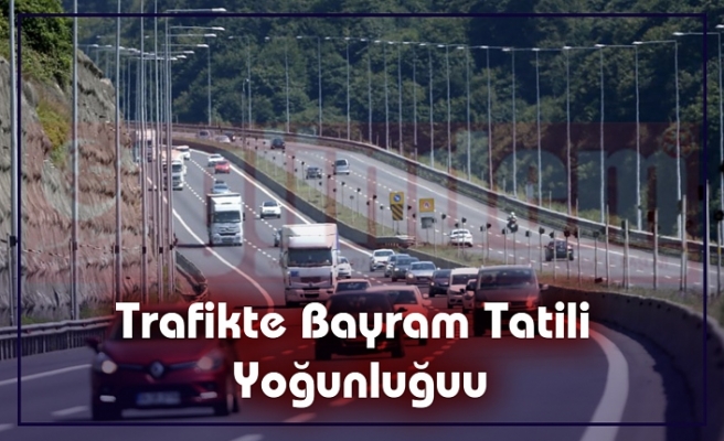 Trafikte Bayram Tatili Yoğunluğu