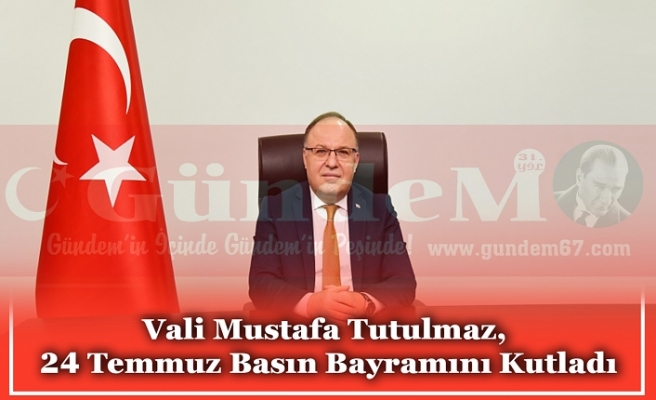 Vali Mustafa Tutulmaz, 24 Temmuz Basın Bayramını Kutladı