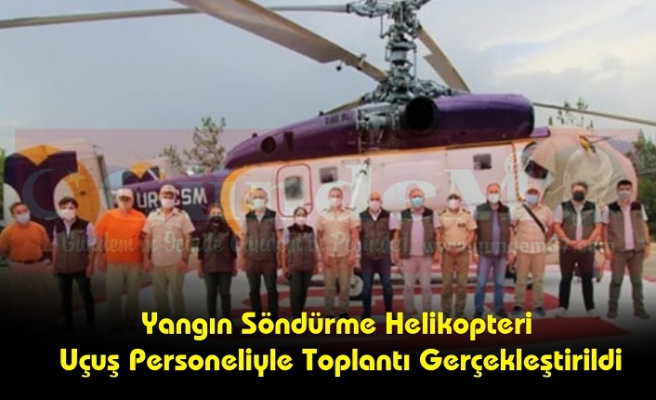 Yangın Söndürme Helikopteri Uçuş Personeliyle Toplantı Gerçekleştirildi