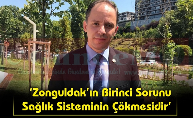 ‘Zonguldak’ın Birinci Sorunu Sağlık Sisteminin Çökmesidir’
