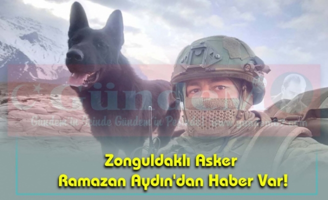 Zonguldaklı Asker Ramazan Aydın'dan Haber Var!