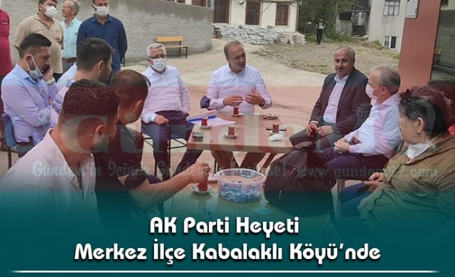 AK Parti Heyeti Merkez İlçe Kabalaklı Köyü’nde