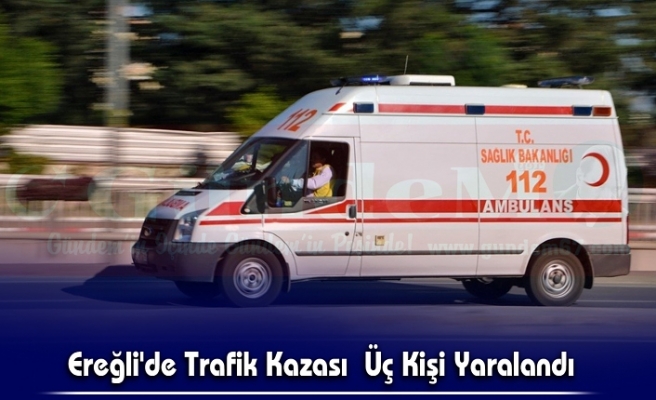 Ereğli'de Trafik Kazası  Üç Kişi Yaralandı