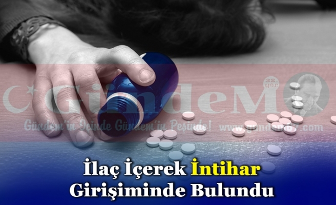 İlaç İçerek İntihar Girişiminde Bulundu