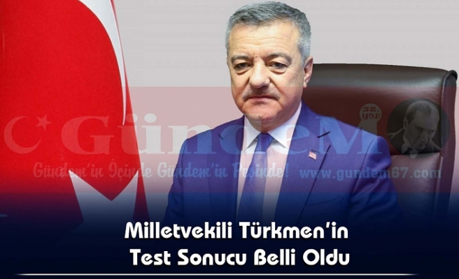 Milletvekili Türkmen’in Test Sonucu Belli Oldu