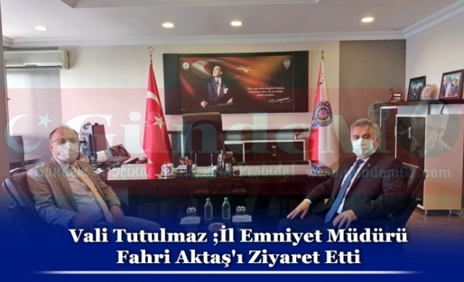 Vali Tutulmaz ;İl Emniyet Müdürü Fahri Aktaş'ı Ziyaret Etti