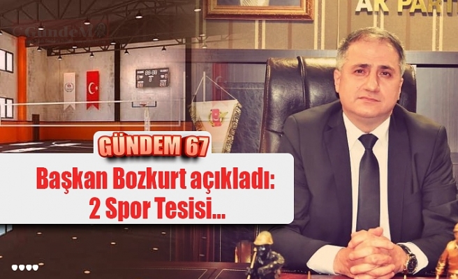 Başkan Bozkurt açıkladı: 2 Spor Tesisi...