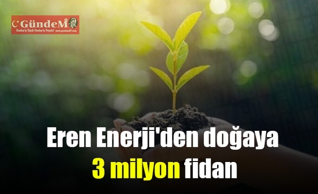 Eren Enerji'den doğaya 3 milyon fidan..