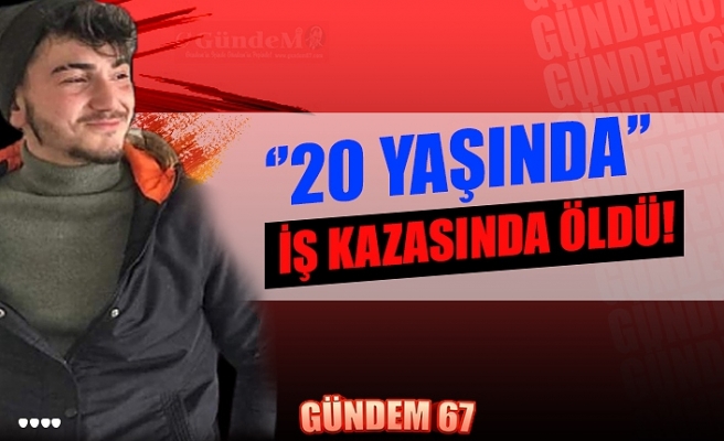 İŞ KAZASINDA ÖLDÜ!