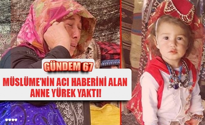 MÜSLÜME’NİN ACI HABERİNİ ALAN  ANNE YÜREK YAKTI!