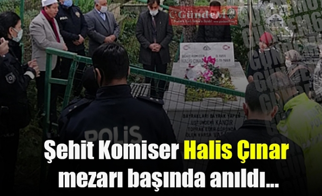 Şehit Komiser Halis Çınar mezarı başında anıldı..