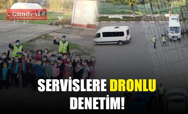 SERVİSLERE DRONLU DENETİM!