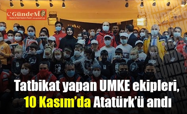 Tatbikat yapan UMKE ekipleri, 10 Kasım’da Atatürk’ü andı