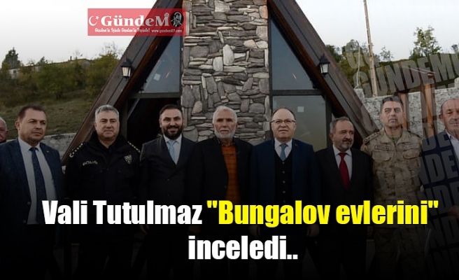 Vali Tutulmaz "Bungalov evlerini'' inceledi..